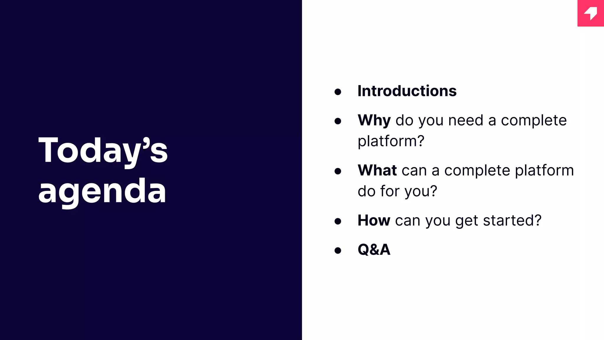 ● Introductions
● Why do you need a complete
platform?
● What can a complete platform
do for you?
● How can you get started?
● Q&A
Today’s
agenda
 