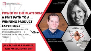 POWER OF THE PLATFORM:
A PM'S PATH TO A
WINNING PRODUCT
EXPERIENCE
W/ MARCUS ANDREWS - DIRECTOR
OF PRODUCT MARKETING &
KEREN WEXLER - SR. DIRECTOR OF
PRODUCT
JULY 14, 2022 AT 9:30 AM PDT,
12:30 PM EDT, 5:30 PM GMT
Product Management Today
The Path to Product-Led Growth
Keren Wexler
Sr. Director of Product
Marcus Andrews
Director of Product Marketing
 