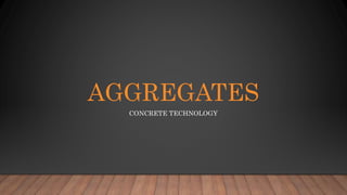 AGGREGATES
CONCRETE TECHNOLOGY
 