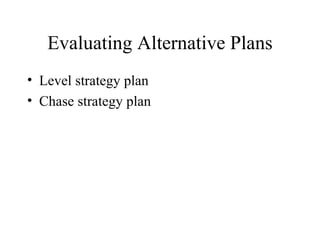 Evaluating Alternative Plans Level strategy plan Chase strategy plan 
