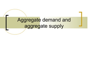 Aggregate demand and
  aggregate supply
 