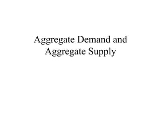 Aggregate Demand and
Aggregate Supply
 