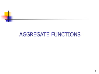 AGGREGATE FUNCTIONS




                      1
 