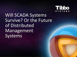 Will SCADA Systems
Survive? Or the Future
of Distributed
Management
Systems
 