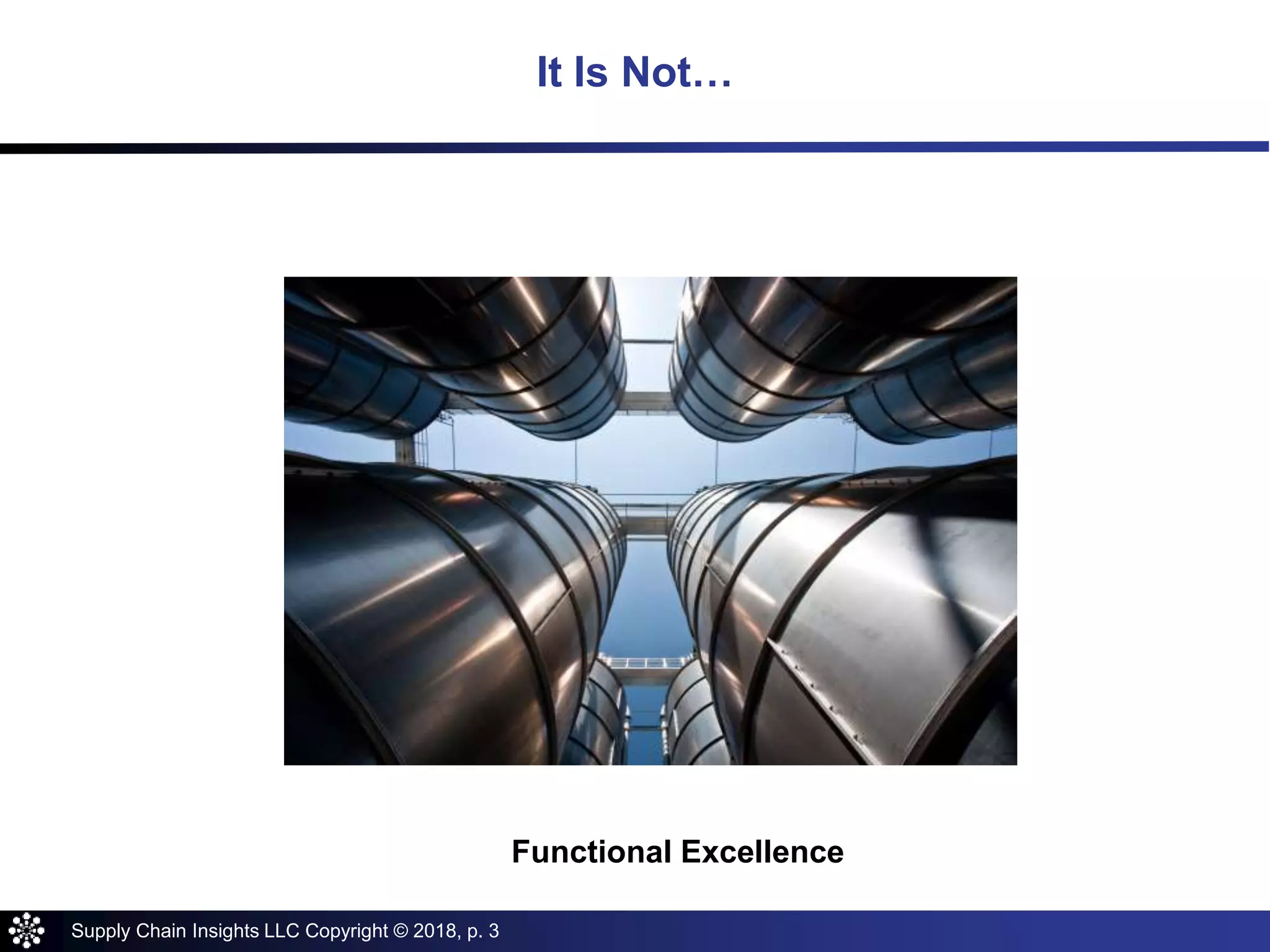 Supply Chain Insights LLC Copyright © 2018, p. 3
It Is Not…
Functional Excellence
 