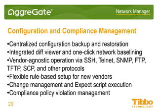 Network Manager
WAN Link and IP SLA Monitoring
• Automated Ping and Route Tracing with analysis
• Full support for all Cisco IP SLA test types
• Bundled IP SLA dashboards and analytics
• Centralized IP SLA test creation
• Probe-based WAN channel monitoring
• Support for in-service measurements (RFC2544) and IPTV/IP Video probes
20
 