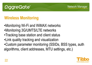 Network Manager
Configuration and Compliance Management
• Centralized configuration backup and restoration
• Integrated diff viewer and one-click network baselining
• Vendor-agnostic operation via SSH, Telnet, SNMP, FTP, TFTP, SCP, and other
protocols
• Flexible rule-based setup for new vendors
• Change management and Expect script execution
• Compliance policy violation management
22
 