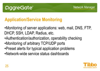 Network Manager
Wireless Monitoring
• Monitoring Wi-Fi and WiMAX networks
• Monitoring 3G/UMTS/LTE networks
• Tracking base station and client status
• Link quality tracking and visualization
• Custom parameter monitoring (SSIDs, BSS types, auth algorithms, client
addresses, MTU settings, etc.)
25
 