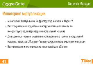 Network Manager
Мониторинг виртуализации
• Мониторинг виртуальных инфраструктур VMware и Hyper-V
• Интегрированные подробные инструментальные панели по
инфраструктуре, гипервизору и виртуальной машине
• Диаграммы, отчеты и тревоги по использованию памяти виртуальной
машины, загрузке ЦП, вводу/выводу диска и настраиваемым метрикам
• Визуализация и планирование мощностей для vSphere
41
 