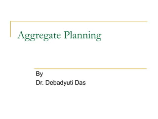 Aggregate Planning By Dr. Debadyuti Das 