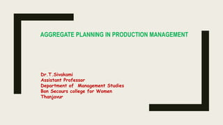 AGGREGATE PLANNING IN PRODUCTION MANAGEMENT
Dr.T.Sivakami
Assistant Professor
Department of Management Studies
Bon Secours college for Women
Thanjavur
 