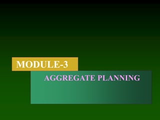MODULE-3
AGGREGATE PLANNING
 
