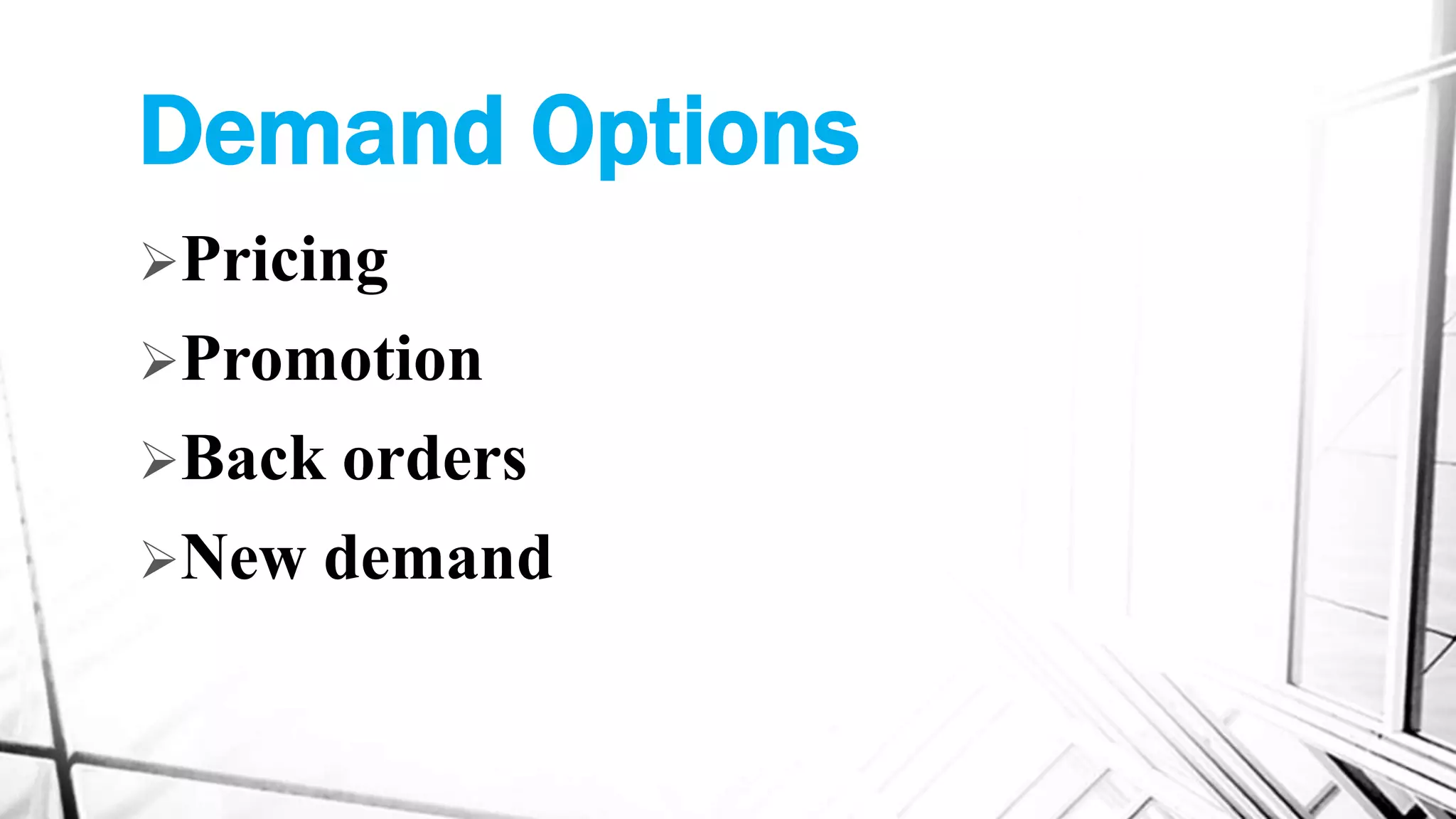 Demand Options
Pricing
Promotion
Back orders
New demand
 