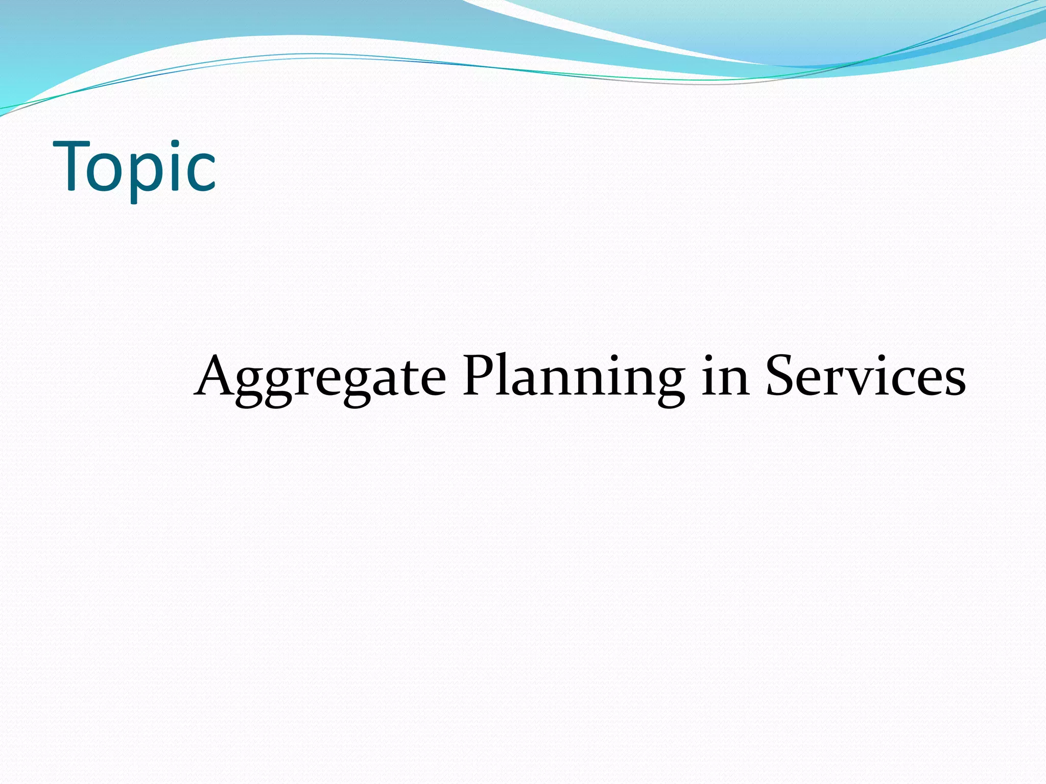 Topic
Aggregate Planning in Services