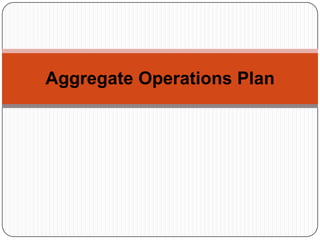 Aggregate Operations Plan
 