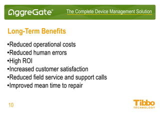 Vertical Market Solutions
• Network Management
• SCADA/HMI
• Data Center Management
• Physical Access Control
• Building Automation
• Mobile Device Management
• Telecom Tower Monitoring
10
• Fleet Management
• Vending Machines
• Sensor Networks
• Smart Metering
• People/Vehicle Counting
• Digital Signage
• Remote Monitoring
IoT Integration Platform
 