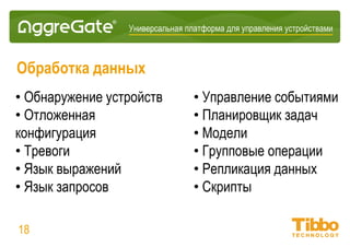 Интеграционная IoT-платформа
Методы хранения данных
• База данных ключевых значений (хранение конфигураций)
• База данных NoSQL (высокоэффективное хранение событий)
• Реляционная база данных (хранение взаимосвязанных элементов данных)
• Кольцевая база данных (статистика временных рядов, постоянный объём
памяти и очень быстрое извлечение данных)
• Графовая база данных (хранение данных топологии сети)
• Файловое хранилище (упрощенная, для встроенных серверов)
18
 