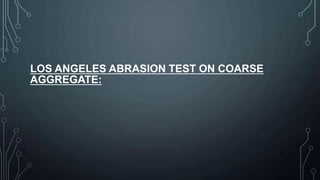 LOS ANGELES ABRASION TEST ON COARSE
AGGREGATE:
 