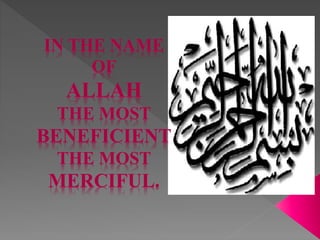 IN THE NAME
OF
ALLAH
THE MOST
BENEFICIENT
THE MOST
MERCIFUL.
 