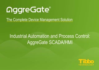 IoT Integration Platform
Industrial Automation and Process Control:
AggreGate SCADA/HMI
 