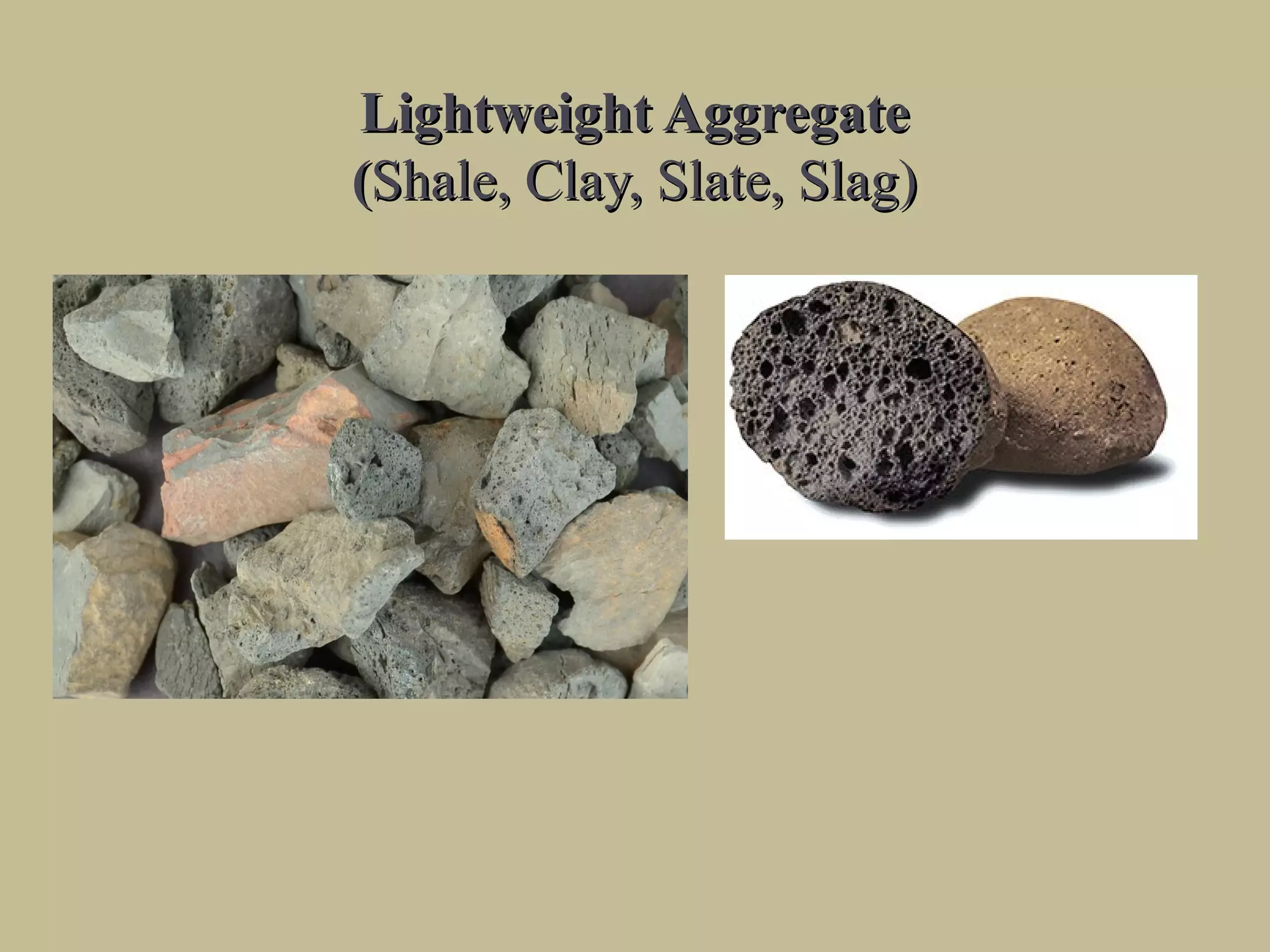 Lightweight AggregateLightweight Aggregate
((Shale, Clay, Slate, Slag)Shale, Clay, Slate, Slag)
 