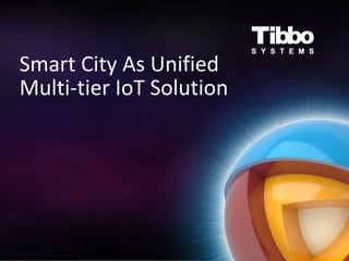 Smart City As Unified
Multi-tier IoT Solution
 