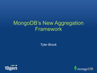 MongoDB’s New Aggregation
      Framework

         Tyler Brock
 