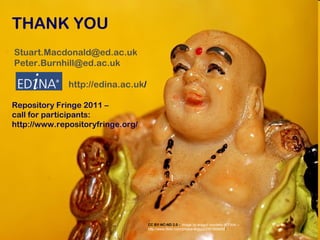 [email_address] [email_address]   http:// edina.ac.uk /   Repository Fringe 2011 –  call for participants: http://www.repositoryfringe.org/   THANK YOU CC BY-NC-ND 2.0 -  image by enggul courtesy of Flickr –  http://www.flickr.com/photos/enggul/2361808668 / 