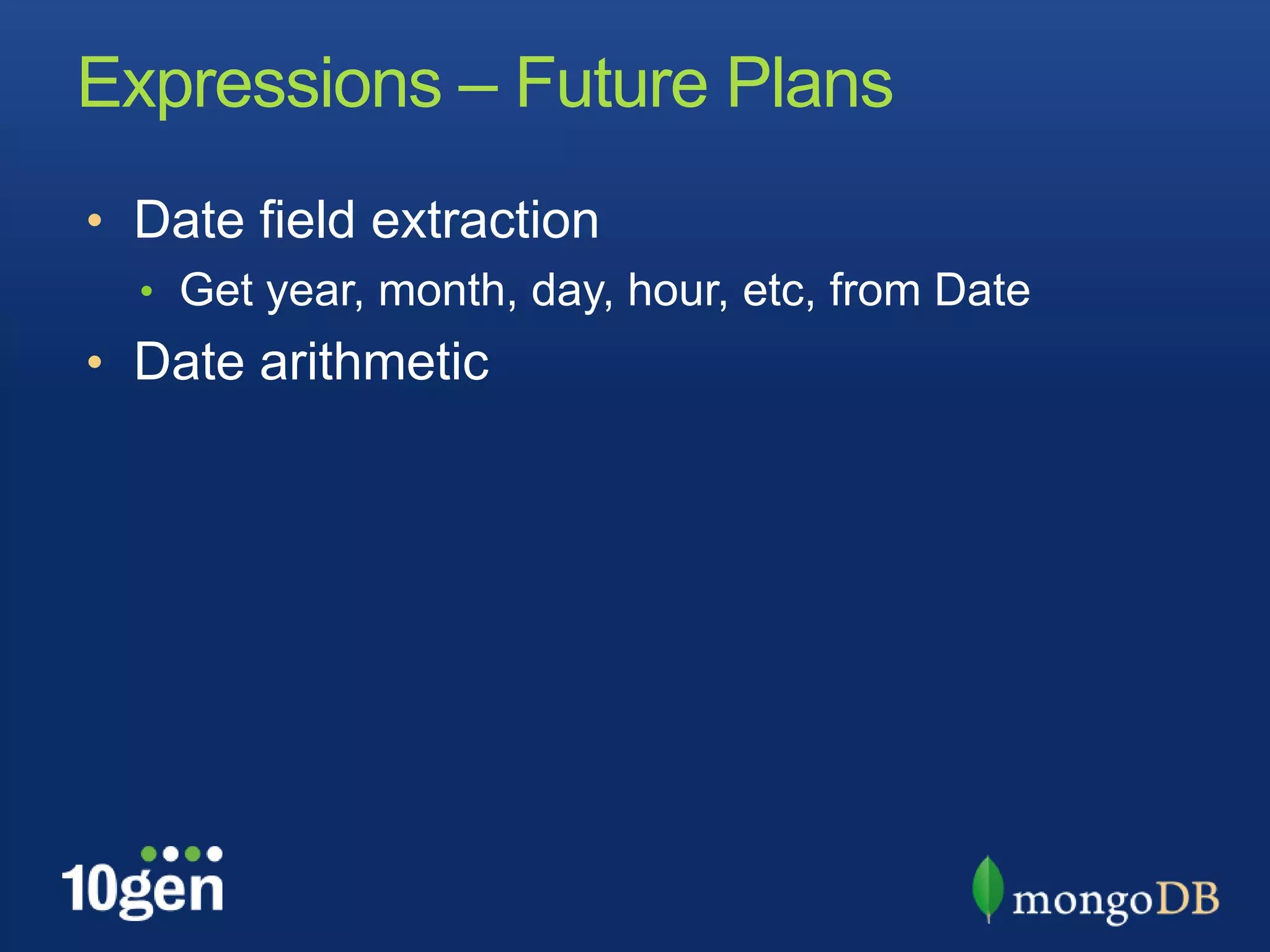 Expressions – Future PlansDate field extractionGet year, month, day, hour, etc, from DateDate arithmetic