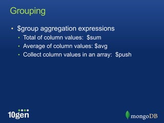 Grouping$group aggregation expressionsTotal of column values:  $sumAverage of column values: $avgCollect column values in an array:  $push