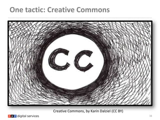 One tactic: Creative Commons




            Creative Commons, by Karin Dalziel (CC BY)
                                  ...