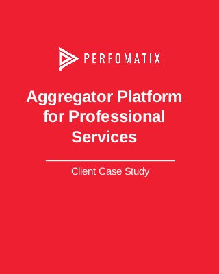Aggregator Platform
for Professional
Services






Client Case Study
 