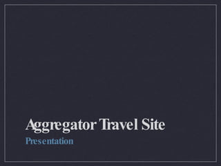 Aggregator Travel Site ,[object Object]