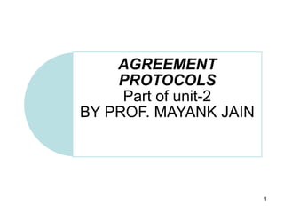 1 
AGREEMENT 
PROTOCOLS 
Part of unit-2 
BY PROF. MAYANK JAIN 
 