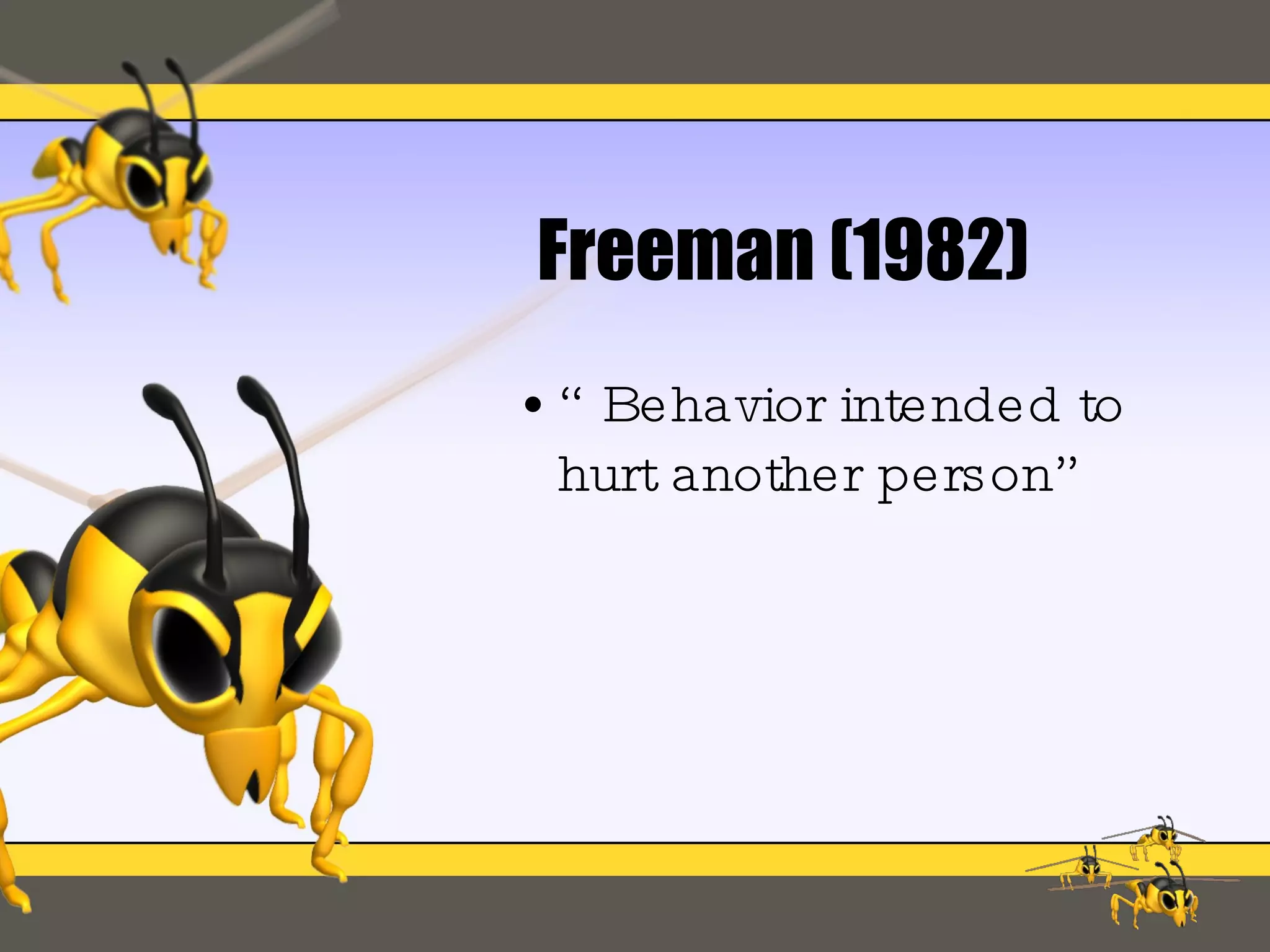Freeman (1982) “Behavior intended to hurt another person” 