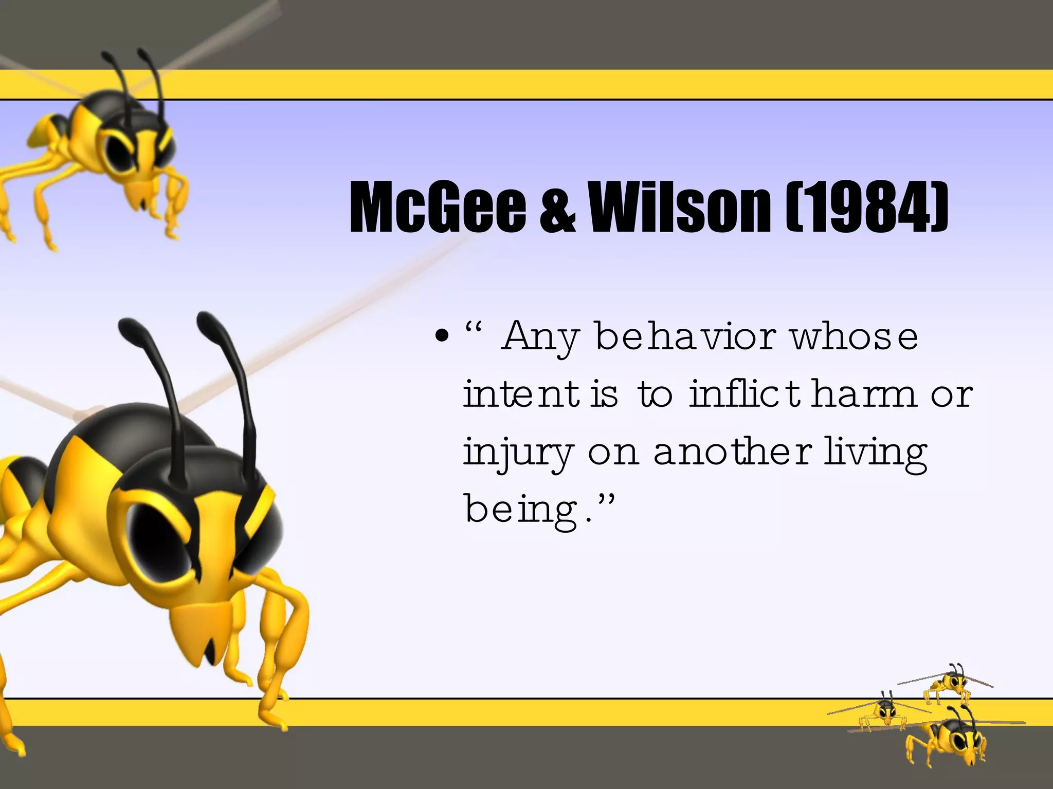 McGee & Wilson (1984) “Any behavior whose intent is to inflict harm or injury on another living being.” 