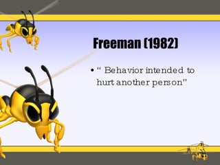 Freeman (1982) “Behavior intended to hurt another person” 