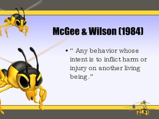 McGee & Wilson (1984) “Any behavior whose intent is to inflict harm or injury on another living being.” 
