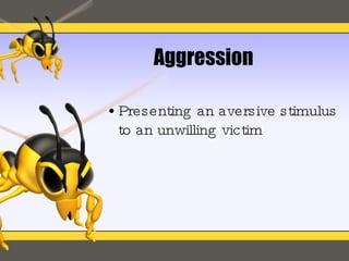 Aggression Presenting an aversive stimulus to an unwilling victim 