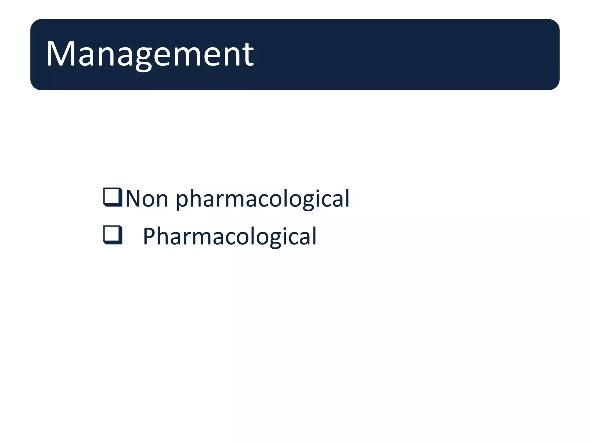 Management
Non pharmacological
 Pharmacological
 