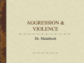 AGGRESSION &
VIOLENCE
Dr. Malathesh
 
