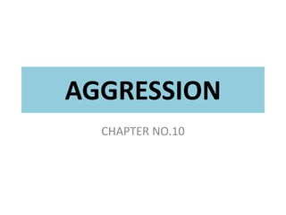 AGGRESSION
CHAPTER NO.10
 