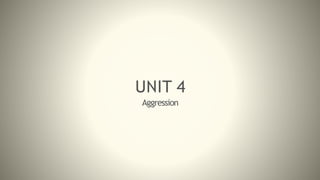 UNIT 4
Aggression
 