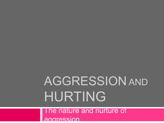Aggression and Hurting The nature and nurture of aggression 