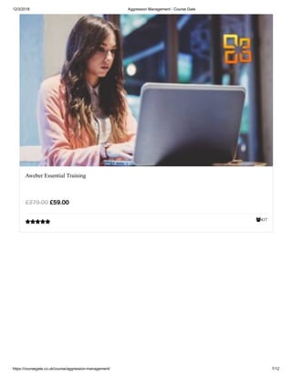 12/3/2018 Aggression Management - Course Gate
https://coursegate.co.uk/course/aggression-management/ 7/12
437
Aweber Essential Training
£59.00£379.00

 