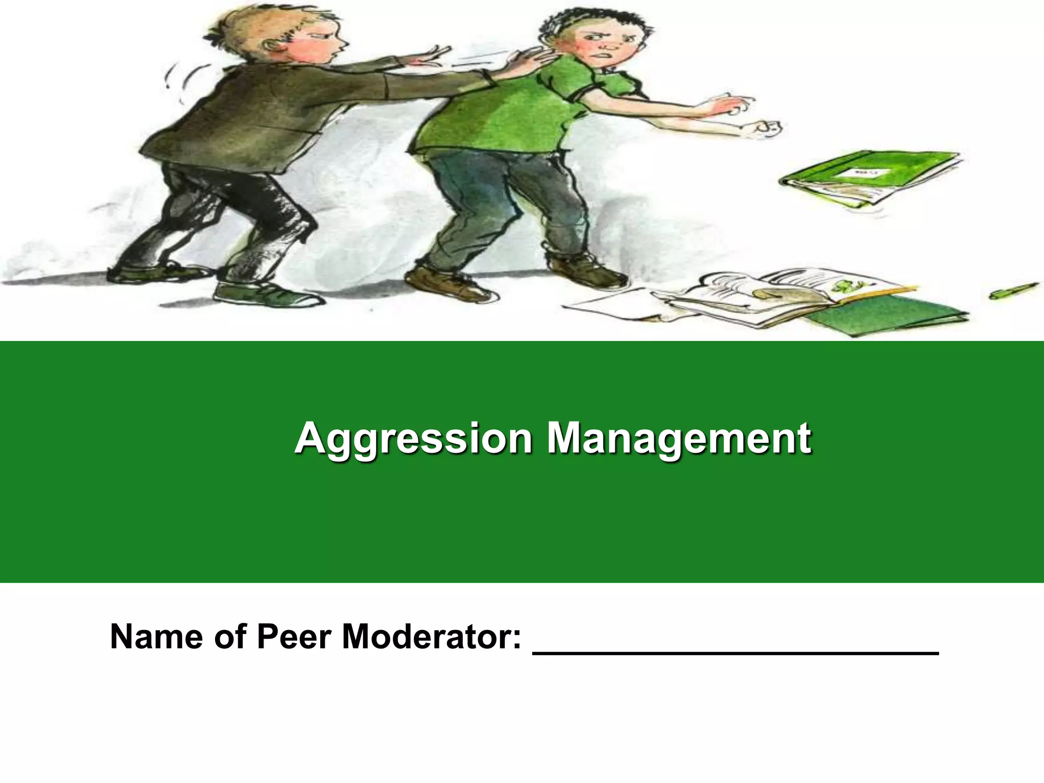 Aggression Management
Name of Peer Moderator: _____________________
 