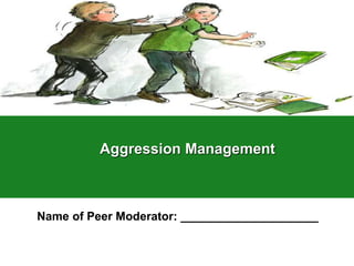 Aggression Management
Name of Peer Moderator: _____________________
 