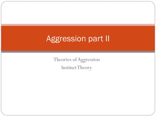 Theories of Aggression
InstinctTheory
Aggression part II
 