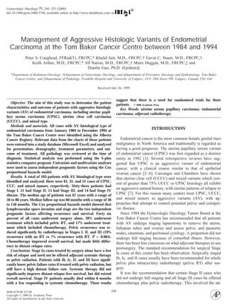 Management of Aggressive Histologic Variants of Endometrial
Carcinoma at the Tom Baker Cancer Centre between 1984 and 1994
Peter S. Craighead, FFRad(T), FRCPC,* Khalid Sait, M.D., FRCPC,† Gavin C. Stuart, M.D., FRCPC,†
Keith Arthur, M.D., FRCPC,* Jill Nation, M.D., FRCPC,† Maire Duggan, M.D., FRCPC,‡ and
Dianlin Guo, Ph.D. (Epidem)§
*Department of Radiation Oncology, †Department of Gynecologic Oncology, and §Department of Preventive Oncology and Epidemiology, Tom Baker
Cancer Centre; and ‡Department of Pathology, Foothills Hospital and University of Calgary, 1331 29th Street NW, Calgary, Canada T3G 3A6
Received July 26, 1999
Objective. The aim of this study was to determine the patient
characteristics and outcome of patients with aggressive histologic
variants (AV) of endometrial carcinoma, including uterine papil-
lary serous carcinoma (UPSC), uterine clear cell carcinoma
(UCCC), and mixed type.
Methods and materials. All cases with AV histological type of
endometrial carcinoma from January 1984 to December 1994 at
the Tom Baker Cancer Centre were identiﬁed using the Alberta
Cancer Registry. Relevant data from the charts of these patients
were entered into a study database (Microsoft Excel) and analyzed
for presentation, demography, treatment parameters, and out-
come of treatment. All pathology was reviewed at the time of
diagnosis. Statistical analysis was performed using the S-plus
statistics computer program. Univariate and multivariate analyses
were used to assess independent prognostic factors using the Cox
proportional hazards model.
Results. A total of 103 patients with AV histological type were
identiﬁed and analyzed; there were 61, 31, and 11 cases of UPSC,
CCC, and mixed tumors, respectively. Sixty-three patients had
Stage I, 11 had Stage II, 15 had Stage III, and 14 had Stage IV
disease. The median age of patients was 67 years with a range of
36 to 86 years. Median follow-up was 60 months with a range of 36
to 156 months. The Cox proportional hazards model showed that
lymphvascular space invasion and stage are the two independent
prognostic factors affecting recurrence and survival. Forty six
percent of all cases underwent surgery alone, 39% underwent
treatment which included pelvic RT, and 17% underwent treat-
ment which included chemotherapy. Pelvic recurrence was re-
duced signiﬁcantly by radiotherapy in Stages I, II, and III (19%
recurrence with no RT vs 7% recurrence with RT, P < 0.005).
Chemotherapy improved overall survival, but made little differ-
ence in distant relapse rates.
Conclusions. Stage Ia cases treated by surgery alone have a low
risk of relapse and need not be offered adjuvant systemic therapy
or pelvic radiation. Patients with Ib, Ic, II, and III have signiﬁ-
cantly lower pelvic failure rates if treated with pelvic radiation, but
still have a high distant failure rate. Systemic therapy did not
signiﬁcantly improve distant relapse-free survival, but did extend
overall survival. Stage IV patients usually died within 6 months
with a few responding to systemic chemotherapy. These results
suggest that there is a need for randomized trials for these
patients. © 2000 Academic Press
Key Words: uterine serous papillary carcinoma; endometrial
carcinoma; adjuvant radiotherapy.
INTRODUCTION
Endometrial cancer is the most common female genital tract
malignancy in North America and traditionally is regarded as
having a good prognosis. The uterine papillary serous variant
of endometrial cancer (UPSC) was ﬁrst regarded as a distinct
entity in 1982 [1]. Several retrospective reviews have sug-
gested that UPSC is an aggressive variant of endometrial
cancer, with a clinical course similar to that of epithelial
ovarian cancer [2–6]. Carcangui and Chambers have shown
that uterine clear cell (UCCC) and mixed variants which con-
sist of greater than 75% UCCC or UPSC histology all exhibit
an aggressive natural history, with similar patterns of relapse to
UPSC [7]. For this reason many centers treat UPSC, UCCC,
and mixed tumors as aggressive variants (AV), with ap-
proaches that attempt to control potential pelvic and extrapel-
vic disease.
Since 1984 the Gynecologic Oncology Tumor Board at the
Tom Baker Cancer Centre has recommended that all patients
with AV undergo staging laparotomy to remove the uterus,
fallopian tubes and ovaries and assess pelvic and paraortic
nodes, omentum, and peritoneal cytology. A proportion did not
undergo full staging because of comorbid illness. However,
there has been less consensus on what adjuvant therapies to use
postsurgery. The standard recommendation for surgical Stage
Ia cases at this center has been observation. Surgically staged
Ib, Ic, and II cases usually have been recommended for whole
pelvic plus intracavitary radiotherapy (pelvic RT) after sur-
gery.
It was the recommendation that certain Stage II cases who
did not undergo full staging and all Stage III cases be offered
chemotherapy plus pelvic radiotherapy. This involved the ad-
Gynecologic Oncology 77, 248–253 (2000)
doi:10.1006/gyno.2000.5746, available online at http://www.idealibrary.com on
2480090-8258/00 $35.00
Copyright © 2000 by Academic Press
All rights of reproduction in any form reserved.
 