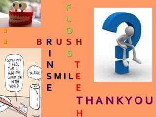  F
 L
 O
 B R U S H
I S
N T
S M I L E
E E
T H A N KY O U
H
 